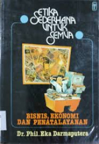 Image of ETIKA SEDERNAHA UNTUK SEMUA : BISNIS, EKONOMI, DAN PENATALAYANAN