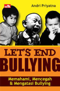 Image of LET'S END BULLYING : MEMAHAMI, MENCEGAH & MENGATASI BULLYING